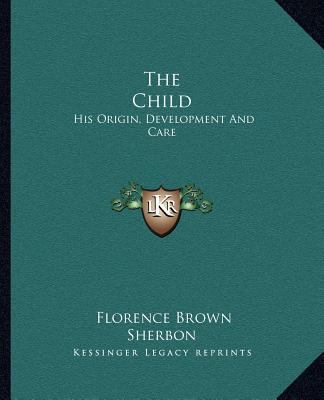 The Child: His Origin, Development And Care 1163699543 Book Cover