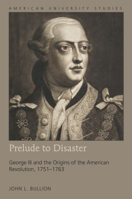 Prelude to Disaster: George III and the Origins... 1433141000 Book Cover