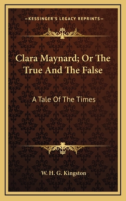 Clara Maynard; Or the True and the False: A Tal... 1163676624 Book Cover