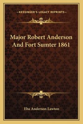 Major Robert Anderson And Fort Sumter 1861 1162927984 Book Cover