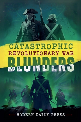 Catastrophic Revolutionary War Blunders Book Cover