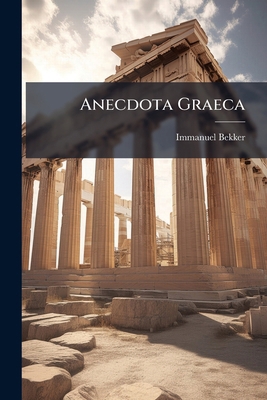 Anecdota Graeca: Recensuit I.Bekker [Latin] 1147635846 Book Cover