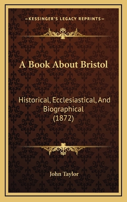 A Book About Bristol: Historical, Ecclesiastica... 1165297078 Book Cover