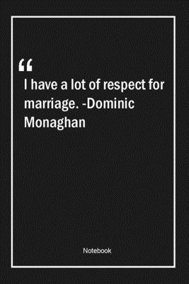 Paperback I have a lot of respect for marriage. -Dominic Monaghan: Lined Gift Notebook With Unique Touch | Journal | Lined Premium 120 Pages |marriage Quotes| Book