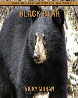 Black Bear: Amazing Facts and Pictures about Black Bear for Kids