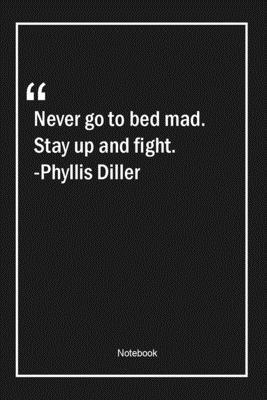 Paperback Never go to bed mad. Stay up and fight. -Phyllis Diller: Lined Gift Notebook With Unique Touch | Journal | Lined Premium 120 Pages |anger Quotes| Book