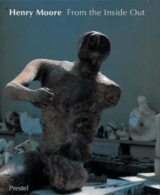 Henry Moore: From the Inside Out Plasters, Carv... 3791316664 Book Cover