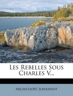 Les Rebelles Sous Charles V... [French] 1274963850 Book Cover