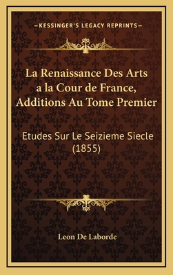 La Renaissance Des Arts a la Cour de France, Ad... [French] 1167969561 Book Cover