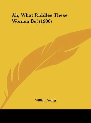Ah, What Riddles These Women Be! (1900) 1161765204 Book Cover