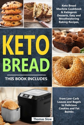 Keto Bread: 2 Books in 1: Keto Bread Machine Cookbook & Ketogenic Desserts, Easy and Mouthwatering Baking Recipes, from Low-Carb Loaves and Bagels to Delicious Cookies and Fat Bombs 1914176391 Book Cover