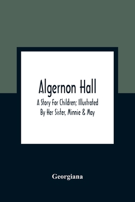 Algernon Hall: A Story For Children; Illustrate... 9354362931 Book Cover