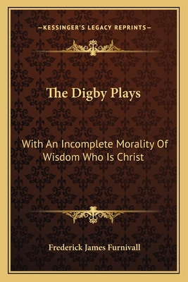 The Digby Plays: With An Incomplete Morality Of... 1163096172 Book Cover