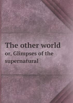 The other world or, Glimpses of the supernatural 5518636938 Book Cover