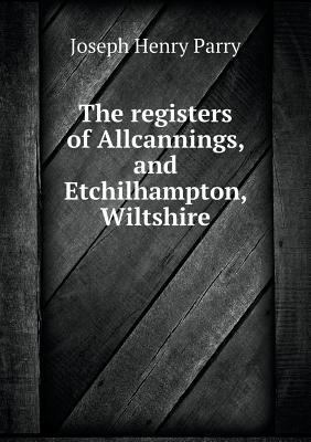 The registers of Allcannings, and Etchilhampton... 5518874057 Book Cover