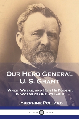 Our Hero General U. S. Grant: When, Where, and ... 1789875730 Book Cover