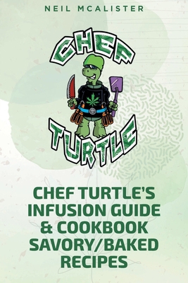 Chef Turtle's Infusion Guide & Cookbook Savory-... 1639854703 Book Cover