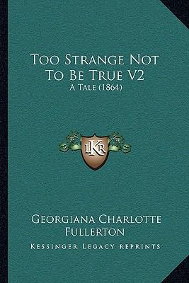 Too Strange Not To Be True V2: A Tale (1864) 1167218280 Book Cover