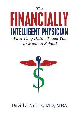 The Financially Intelligent Physician: What The... 1943526370 Book Cover