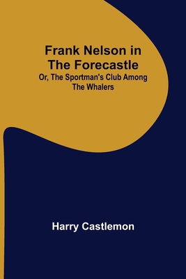 Frank Nelson in the Forecastle Or, The Sportman... 9356232210 Book Cover