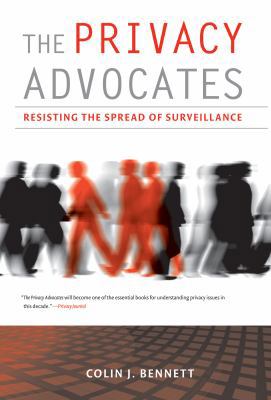 The Privacy Advocates: Resisting the Spread of Surveillance