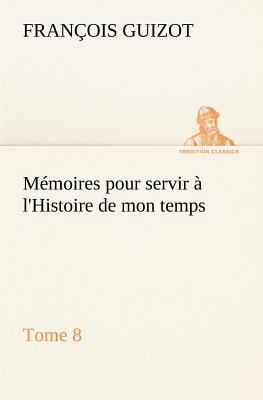 Mémoires pour servir à l'Histoire de mon temps ... [French] 3849135349 Book Cover