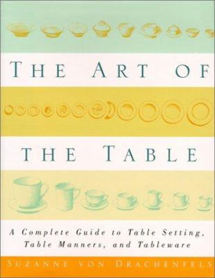 The Art of the Table: A Complete Guide to Table Setting, Table Manners, and Tableware