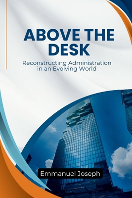 Above the Desk, Reconstructing Administration i... 9541857221 Book Cover