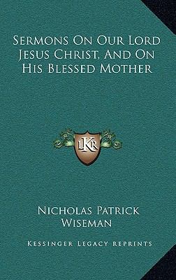 Sermons on Our Lord Jesus Christ, and on His Bl... 1163667307 Book Cover