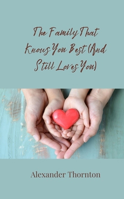 The Family That Knows You Best (And Still Loves... 3690859816 Book Cover