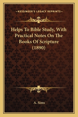 Helps To Bible Study, With Practical Notes On T... 1164035967 Book Cover