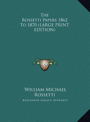 The Rossetti Papers 1862 to 1870 [Large Print] 1169909396 Book Cover