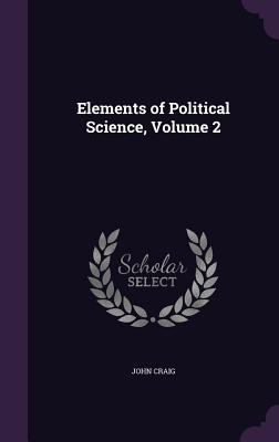 Elements of Political Science, Volume 2 1357134800 Book Cover