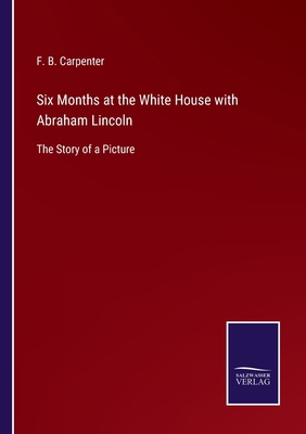 Six Months at the White House with Abraham Linc... 3752555580 Book Cover