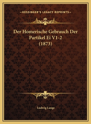 Der Homerische Gebrauch Der Partikel Ei V1-2 (1... [German] 1169752640 Book Cover