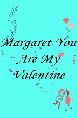 Paperback Margaret you are my valentine Notebook/journal for Couples to write in, original appreciation gift for Valentine's Day, cute for wedding anniversary, ... gift for her Soft Cover Glossy Finish Book