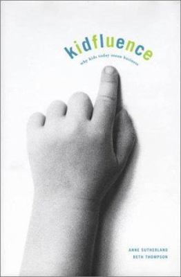 Kidfluence: Why Kids Today Mean Business 0070871337 Book Cover