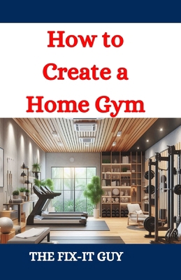 How to Create a Home Gym: A DIY Guide to Design...            Book Cover