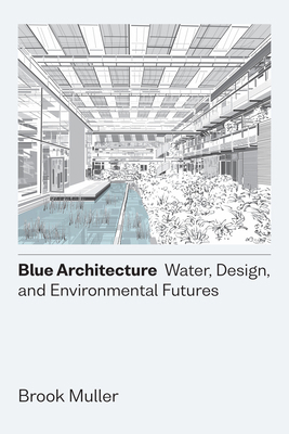 Blue Architecture: Water, Design, and Environme... 1477325107 Book Cover