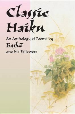 Classic Haiku: An Anthology of Poems by Basho a... 0486422216 Book Cover