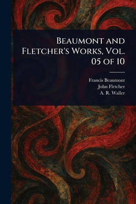 Beaumont and Fletcher's Works, Vol. 05 of 10 1023213907 Book Cover