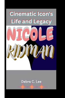 Nicole Kidman: Cinematic Icon's Life and Legacy            Book Cover