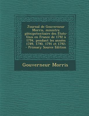 Journal de Gouverneur Morris, Ministre Plenipot... [French] 1294403575 Book Cover