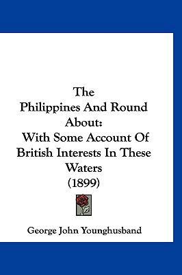 The Philippines and Round about: With Some Acco... 1160004625 Book Cover