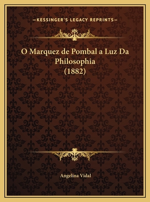 O Marquez de Pombal a Luz Da Philosophia (1882) [Portuguese] 116950177X Book Cover