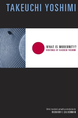 What Is Modernity?: Writings of Takeuchi Yoshimi 023113326X Book Cover