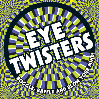 Eye Twisters: Boggle, Baffle and Blow Your Mind! 1783120339 Book Cover