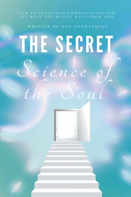 The Secret Science of the Soul: How to Transcen... 1393217648 Book Cover