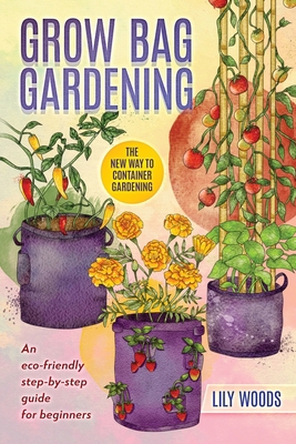 Grow Bag Gardening - The New Way to Container G... 1399922467 Book Cover