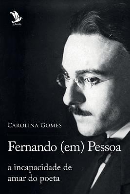 Fernando (em) Pessoa: a incapacidade de amar do... [Portuguese] 154318202X Book Cover